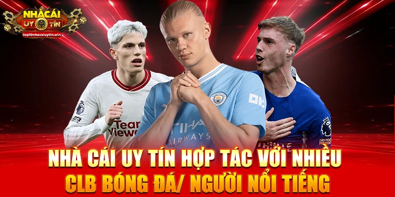 Nhà cái uy tín hợp tác với nhiều CLB bóng đá/ người nổi tiếng